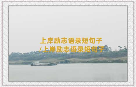 上岸励志语录短句子/上岸励志语录短句子